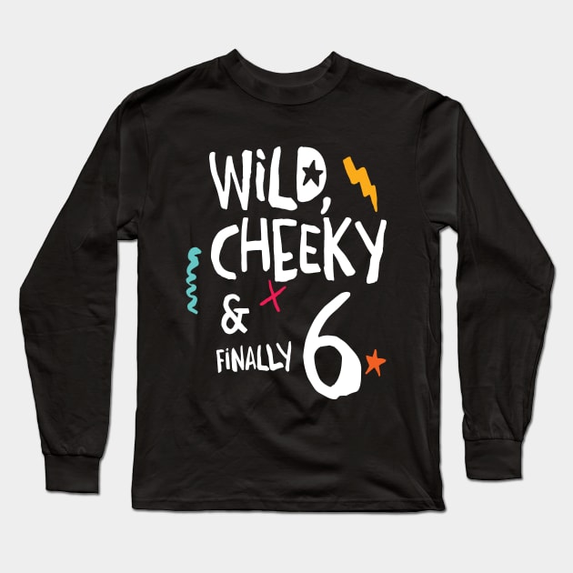 Wild, cheeky & finally 6, child birthday, sixth birthday shirt Long Sleeve T-Shirt by emmjott